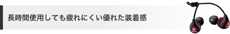 長時間使用しても疲れにくい優れた装着感