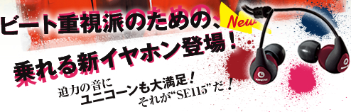 ビート重視派のための、乗れるイヤホン登場！　迫力の音にユニコーンも大満足！それが”SE115”だ！