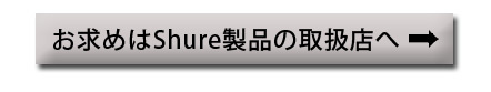 お求めはShure製品の取扱店へ